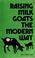 Cover of: Raising Milk Goats the Modern Way