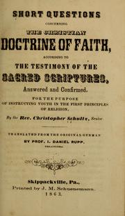 Cover of: Short questions concerning the Christian doctrine of faith: according to the testimony of the Sacred Scriptures, answered and confirmed. For the purpose of instructing youth in the first principles of religion.