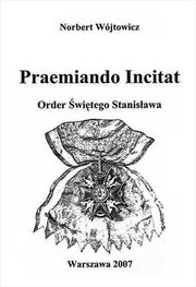 Cover of: Praemiando Incitat – Order Świętego Stanisława: (Wybrane dokumenty)
