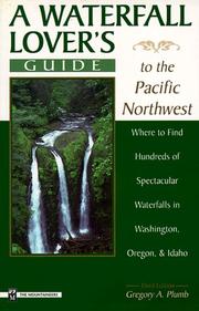 Cover of: A waterfall lover's guide to the Pacific Northwest: where to find hundreds of spectacular waterfalls in Washington, Oregon, and Idaho