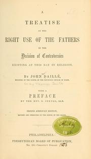 Cover of: A treatise on the right use of the Fathers in the decision of controversies existing at this day in religion. by Jean Daillé, Jean Daillé