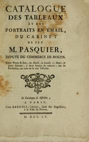 Cover of: Catalogue des tableaux et des portraits en émail, du cabinet de feu M. Pasquier, député du commerce de Rouen: Cette vente se fera, en détail, le lundi 10 mars, & jours suivans, à deux heures de relevée, rue de Richelieu, au coin de la rue Villedot