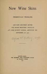 Cover of: New wine skins, present-day problems: lectures delivered before the Maine ministers' institute at Cobb divinity school, Lewiston, Me., September 3-8, 1900.