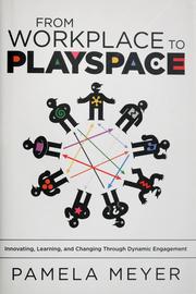 Cover of: From workplace to playspace: innovating, learning, and changing through dynamic engagement