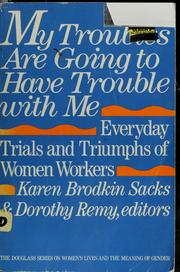 Cover of: My troubles are going to have trouble with me by Karen Brodkin Sacks and Dorothy Remy, editors.