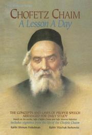 Cover of: Chofetz Chaim, a lesson a day: the concepts and laws of proper speech arranged for daily study : based on his works, Sefer Chofetz Chaim and Sefer Shmiras Haloshon : includes vignettes from the life of the Chofetz Chaim