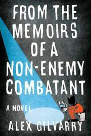 From the memoirs of a non-enemy combatant by Alex Gilvarry