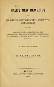 Cover of: Hale's new remedies: oder, Die neuren vegetabilischen Arzneimittel Nordamerika's, und deren Anwendung in der Praxis nach den Erfahrungen der allopathischen, eclectischen und homoeopathischen Aerzte der Vereinigten Staaten