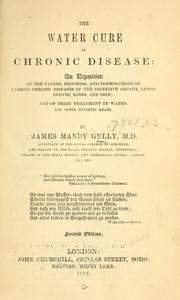 Cover of: The water cure in chronic disease: an exposition of the causes, progress, and terminations of various chronic diseases of the digestive organs, lungs, nerves, limbs, and skin : and of their treatment by water, and other hygienic means