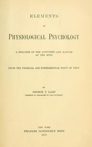 Cover of: Elements of physiological psychology: a treatise of the activities and nature of the mind : from the physical and experimental point of view