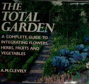 Cover of: The total garden: a complete guide to integrating flowers, herbs, fruits, and vegetables