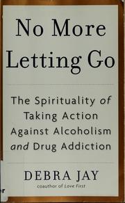 Cover of: No more letting go: the spirituality of taking action against alcoholism and drug addiction