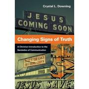 Cover of: Changing Signs of Truth: A Christian Introduction to the Semiotics of Communication by 