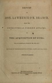 Cover of: Report of Lawrence O'B. Branch, from the Committee on Foreign Affairs, on the acquisition of Cuba, to accompany bill H. R. no. 678, House of Representatives, January 24, 1859