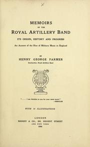 Cover of: Memoirs of the Royal Artillery Band: its origin, history and progress. An account of the rise of military music in England. With ... illustrations [including portraits.] | Henry George Farmer