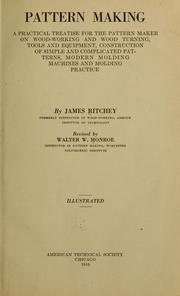 Cover of: Pattern making: a practical treatise for the pattern maker on wood-working and wood turning, tools and equipment, construction of simple and complicated patterns, modern molding machines and molding practice