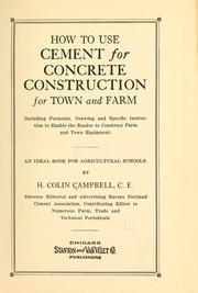 How to use cement for concrete construction for town and farm,  including formulas, drawing and specific instruction to enable the reader to construct farm and town equipment by H. Colin Campbell