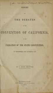 Cover of: Report of the debates in the Convention of California: on the formation of the state constitution, in September and October, 1849