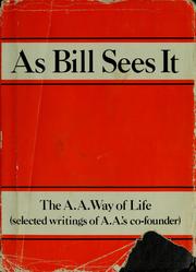 Cover of: As Bill sees it: the A. A. way of life : selected writings of A. A.'s cofounder.