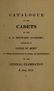 Cover of: Catalogue of the cadets of the U.S. Military Academy: arranged in order of merit in their respective classes as determined at the general examination in June, 1819