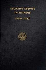 Cover of: Selective service in Illinois, 1940-1947: a complete history of the operation of the Selective Service System in Illinois from its inception on September 16, 1940 to its termination on March 31, 1947.