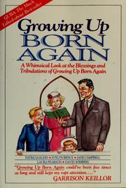 Cover of: Growing up born again, or, A whimsical look at the blessings and tribulations of growing up born again