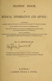 Cover of: Handy book of medical information and advice: containing a brief account of the nature and treatment of common diseases, also, hints to be followed in emergencies : with suggestions as to the management of the sick-room, and the preservation of health : and an appendix, in which will be found a list of the medicines referred to in the work, with their proper doses and modes of administration