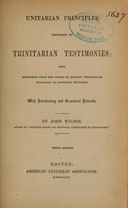 Cover of: Unitarian principles confirmed by Trinitarian testimonies: being selections from the works of eminent theologians belonging to orthodox churches