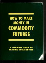 Cover of: How to make money in commodity futures: a complete guide to trading commodities