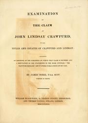 Cover of: Examination of the claim of John Lindsay Crawfurd, to the titles and estates of Crawfurd and Lindsay; containing an exposure of the forgeries on which that claim is founded, and a refutation of the statements in the book entitled "The Crawfurd peerage," and in other publications on his cafe