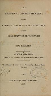 Cover of: The practical church member: being a guide to the principles and practice of the Congregational churches of New England by Mitchell, John