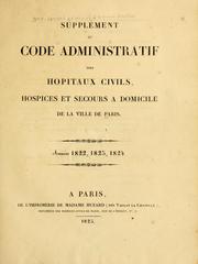 Cover of: Code administratif des hôpitaux civils, hospices et secours à domicile de la ville de Paris: Supplement ... Années 1822, 1823, 1824