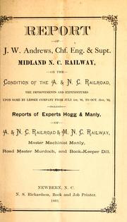 Cover of: Report of J.W. Andrews, chf. eng. & supt. Midland N.C. Railway on the condition of the A. & N.C. Railroad: the improvements and expenditures upon same by lessee company from July 1st, '81 to Oct. 21st, '82 : including reports of experts Hogg & Manly