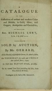 A catalogue of the collection of antient and modern coins and medals, in gold, silver, and copper, antiquities and curiosities, of the late Rev. Michael Lort, D.D., F.R., and A.S. by Gerard Mr