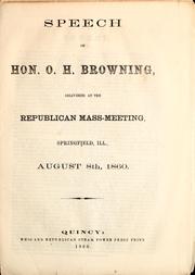 Cover of: Speech of Hon. O.H. Browning, delivered at the Republican mass-meeting, Springfield, Ill., August 8th, 1860