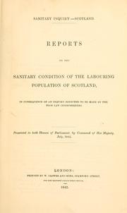 Cover of: Sanitary inquiry:-Scotland: Reports on the sanitary condition of the labouring population of Scotland, in consequence of an inquiry directed to be made by the Poor Law Commissioners. Presented to both houses of Parliament, by command of Her Majesty, July, 1842
