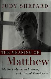 Cover of: The meaning of Matthew: my son's murder in Laramie, and a world transformed
