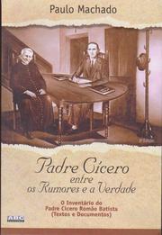 Cover of: Padre Cícero entre os rumores e a verdade: o inventário do Padre Cícero Romão Batista : textos e documentos