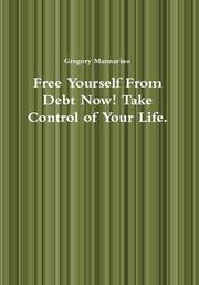Free Yourself From Debt Now! Take Control of Your Life. by Gregory Mannarino