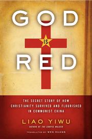 Cover of: God is red: the secret story of how Christianity survived and flourished in Communist China