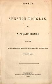 Cover of: Speech of Senator Douglas, at a public dinner given him by his personal and political friends, at Chicago, November 9, 1854 by Stephen Arnold Douglas
