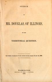 Cover of: Speech of Mr. Douglas, of Illinois, on the territorial question: delivered in Senate of the United States, March 13 and 14, 1850