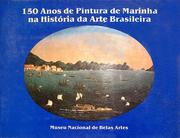 Cover of: 150 anos de pintura de marinha na história da arte brasileira: exposição reunindo 118 pinturas de autoria de 74 artistas e analisando a ocorrência do tema entre os anos de 1790 a 1945.
