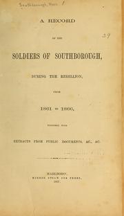 Cover of: A Record of the soldiers of Southborough, during the rebellion, from 1861 to 1866: together with extracts from public documents, &c., &c.