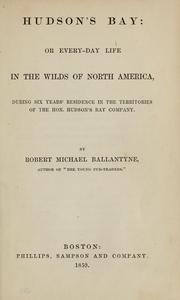 Cover of: Hudson's Bay, or, Every-day life in the wilds of North America by Robert Michael Ballantyne