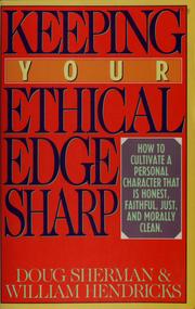 Cover of: Keeping your ethical edge sharp: how to cultivate a personal character that is honest, faithful, just, and morally clean