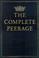 Cover of: The complete peerage of England, Scotland, Ireland, Great Britain, and the United Kingdom, extant, extinct, or dormant