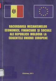 Racordarea mecanismelor economice, financiare şi sociale ale Republicii Moldova la exigenţele Uniunii Europene by Gribincea, Alexandru, Clichici, D., Percinschi, N.