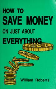 Cover of: How to save money on just about everything by Roberts, William