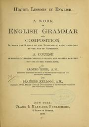 Cover of: Higher lessons in English.: A work on English grammar and composition, in which the science of the language is made tributary to the art of expression. A course of practical lessons carefully graded, and adapted to every day use in the schoolroom.